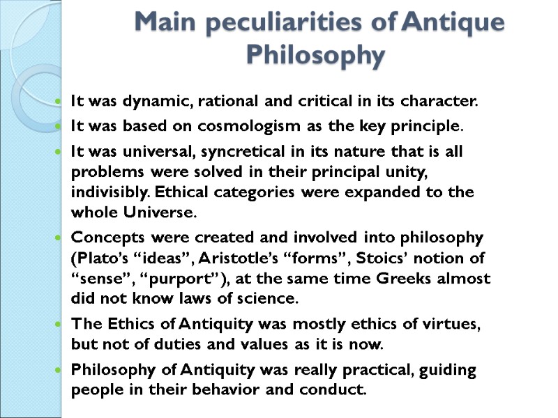 Main peculiarities of Antique Philosophy  It was dynamic, rational and critical in its